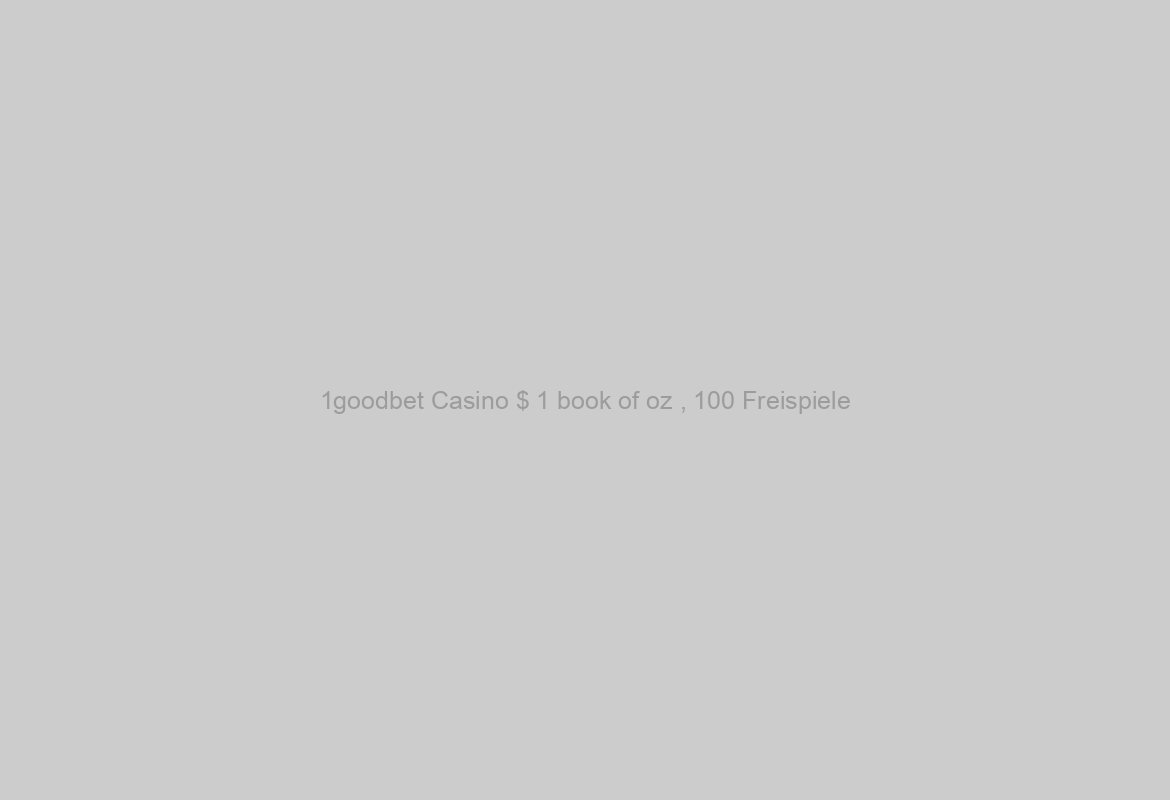 1goodbet Casino $ 1 book of oz , 100 Freispiele